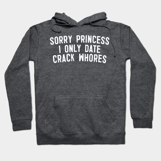 Sorry Princess I Only Date Crack Whores Hoodie by DankFutura
